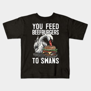 You Feed Beefburgers To Swans Kids T-Shirt